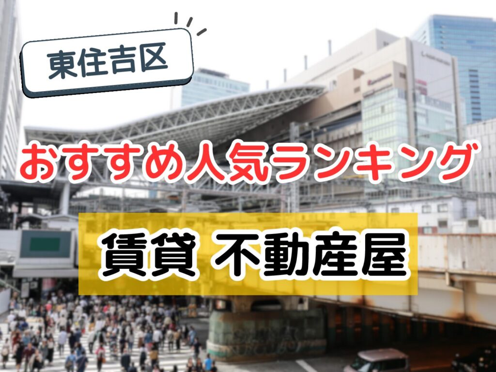【2025年】東住吉区の不動産屋おすすめ人気ランキング|賃貸のプロが厳選!失敗しない会社選び